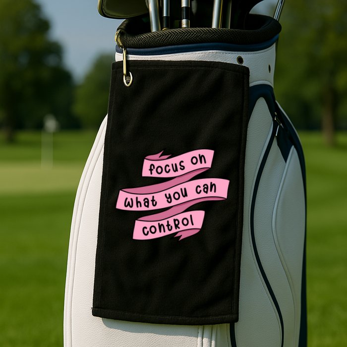 Focus On What You Can Control Golf Towel
