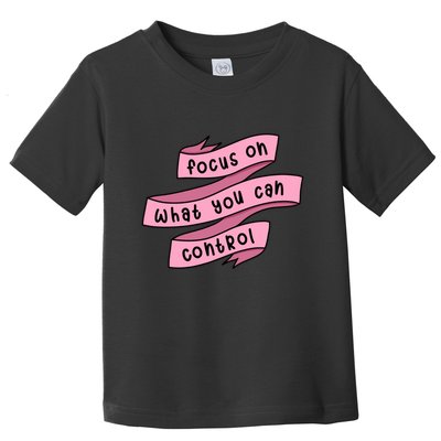 Focus On What You Can Control Toddler T-Shirt