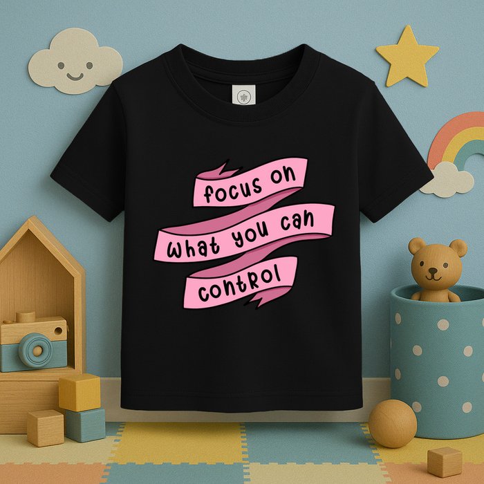 Focus On What You Can Control Toddler T-Shirt