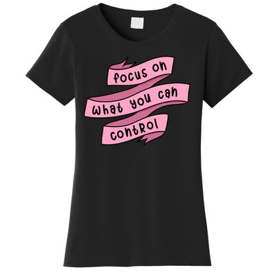 Focus On What You Can Control Women's T-Shirt