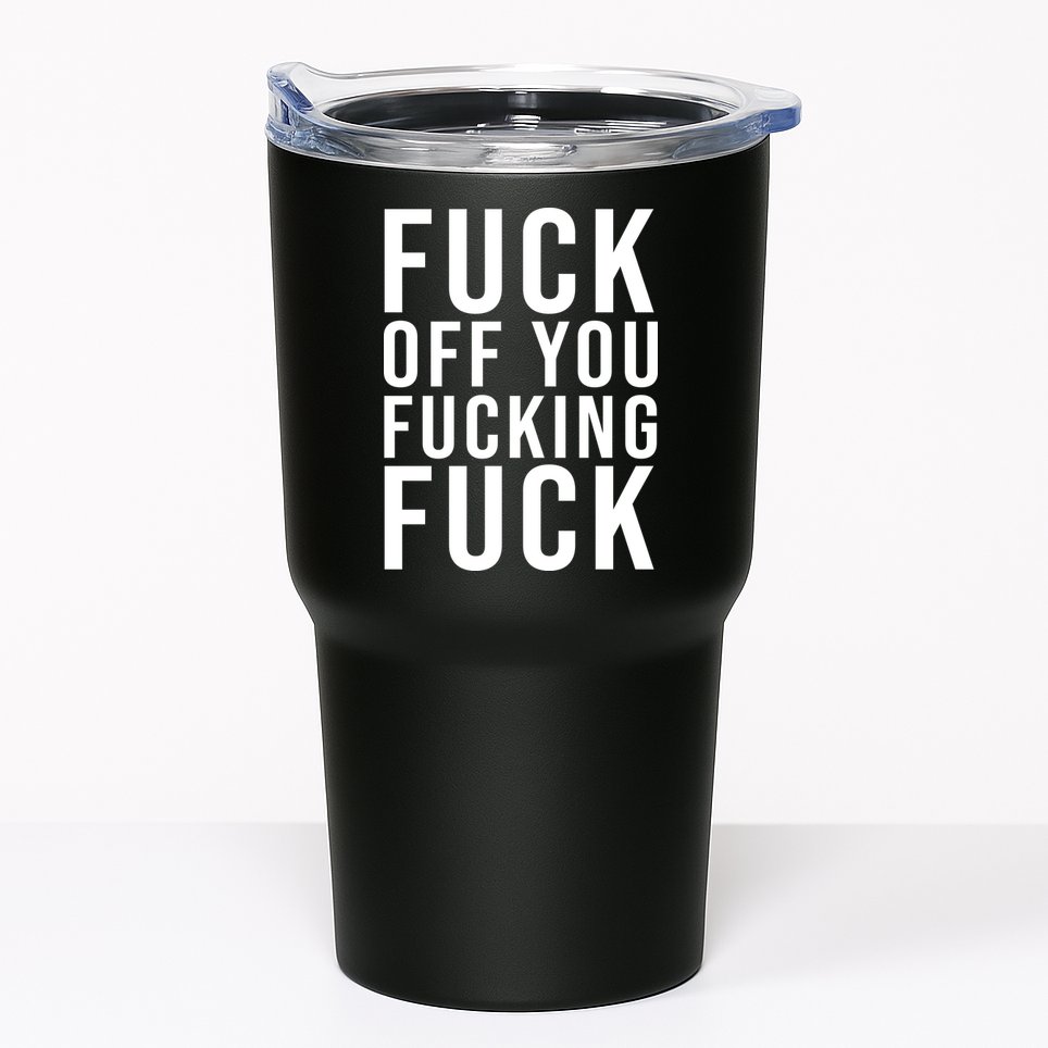 Fuck Off You Fucking Fuck Funny Tumbler