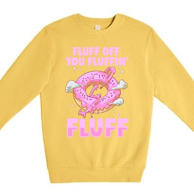 Fluff Off You Fluffin' Fluff Quote Doughnut Lover Gift Premium Crewneck Sweatshirt