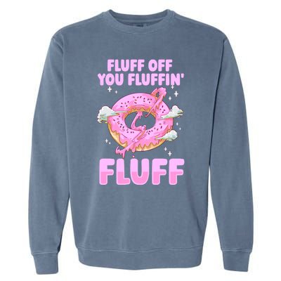 Fluff Off You Fluffin' Fluff Quote Doughnut Lover Gift Garment-Dyed Sweatshirt