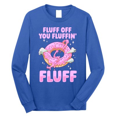 Fluff Off You Fluffin' Fluff Quote Doughnut Lover Gift Long Sleeve Shirt