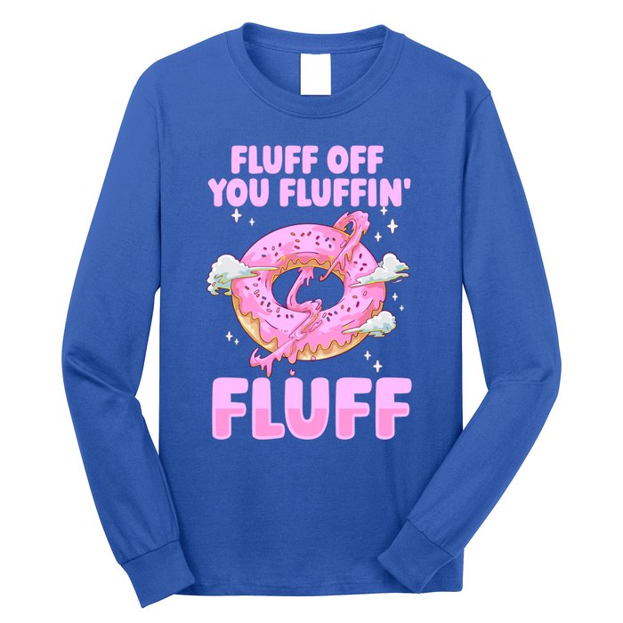 Fluff Off You Fluffin' Fluff Quote Doughnut Lover Gift Long Sleeve Shirt