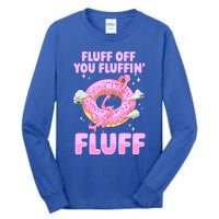 Fluff Off You Fluffin' Fluff Quote Doughnut Lover Gift Tall Long Sleeve T-Shirt