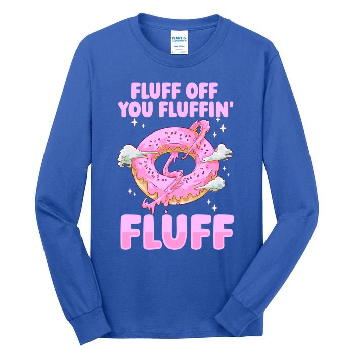 Fluff Off You Fluffin' Fluff Quote Doughnut Lover Gift Tall Long Sleeve T-Shirt