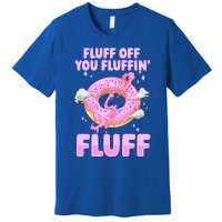 Fluff Off You Fluffin' Fluff Quote Doughnut Lover Gift Premium T-Shirt