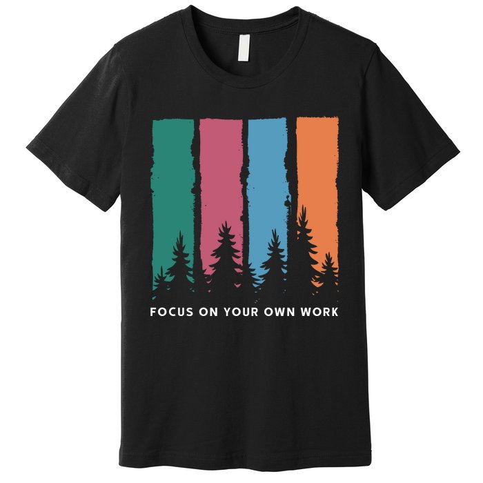 Focus On Your Own Work Premium T-Shirt