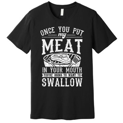 Funny Once You Put My Meat In Your Mouth Grilling Grill BBQ Premium T-Shirt