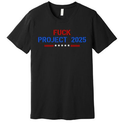 Fuck Project 2025 Election 2024 Pro Democracy Premium T-Shirt