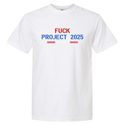 Fuck Project 2025 Election 2024 Pro Democracy Garment-Dyed Heavyweight T-Shirt