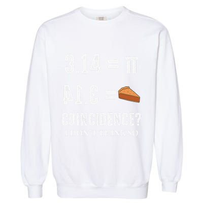 Funny Pi 314 = Pie Coincidence I Think Not Math Pun Garment-Dyed Sweatshirt