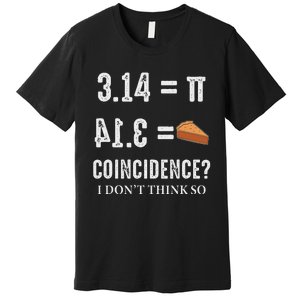 Funny Pi 314 = Pie Coincidence I Think Not Math Pun Premium T-Shirt