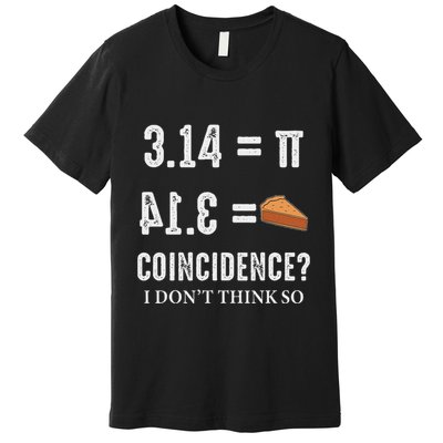 Funny Pi 314 = Pie Coincidence I Think Not Math Pun Premium T-Shirt