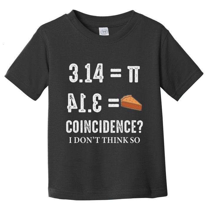 Funny Pi 314 = Pie Coincidence I Think Not Math Pun Toddler T-Shirt
