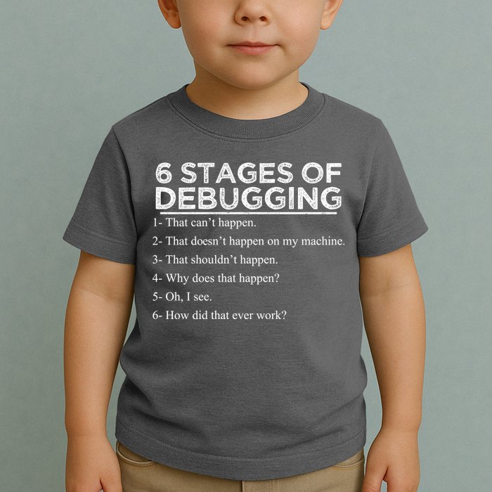 Funny Programmer 6 Stages Of Debugging Toddler T-Shirt