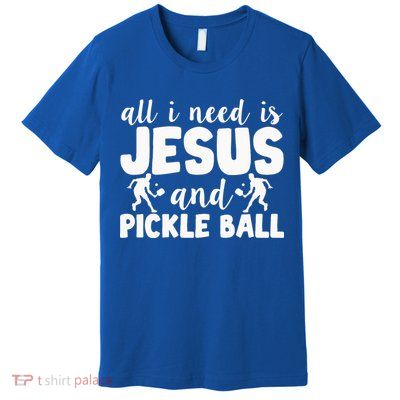 Funny Pickleball All I Need Is Jesus And PickleBall Premium T-Shirt