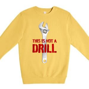 Funny Plumber And Mechanic Gift Funny Gift Meaningful Gift This Is Not A Drill G Premium Crewneck Sweatshirt