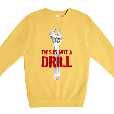 Funny Plumber And Mechanic Gift Funny Gift Meaningful Gift This Is Not A Drill G Premium Crewneck Sweatshirt