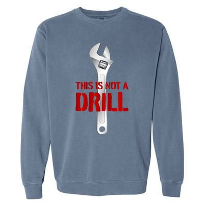 Funny Plumber And Mechanic Gift Funny Gift Meaningful Gift This Is Not A Drill G Garment-Dyed Sweatshirt