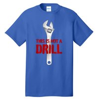 Funny Plumber And Mechanic Gift Funny Gift Meaningful Gift This Is Not A Drill G Tall T-Shirt