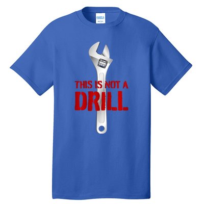 Funny Plumber And Mechanic Gift Funny Gift Meaningful Gift This Is Not A Drill G Tall T-Shirt