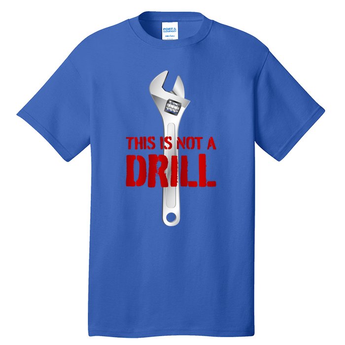 Funny Plumber And Mechanic Gift Funny Gift Meaningful Gift This Is Not A Drill G Tall T-Shirt