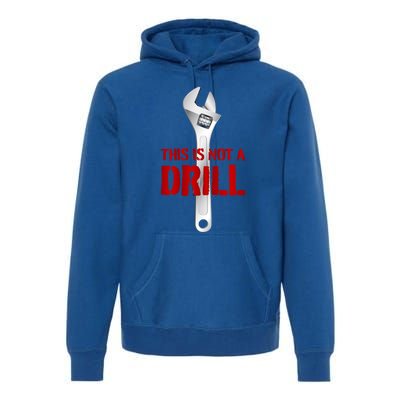 Funny Plumber And Mechanic Gift Funny Gift Meaningful Gift This Is Not A Drill G Premium Hoodie