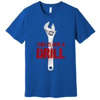 Funny Plumber And Mechanic Gift Funny Gift Meaningful Gift This Is Not A Drill G Premium T-Shirt