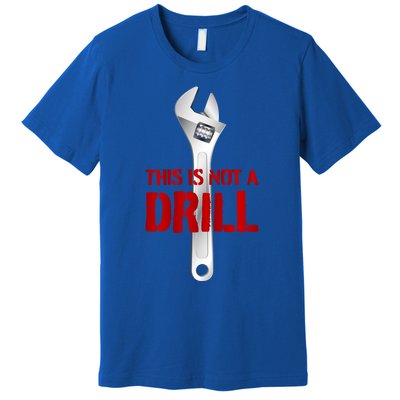 Funny Plumber And Mechanic Gift Funny Gift Meaningful Gift This Is Not A Drill G Premium T-Shirt