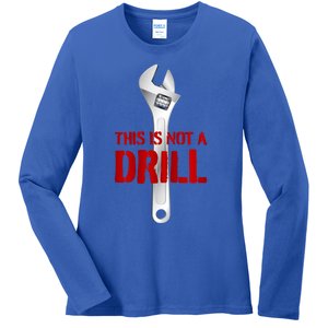 Funny Plumber And Mechanic Gift Funny Gift Meaningful Gift This Is Not A Drill G Ladies Long Sleeve Shirt