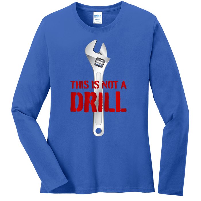 Funny Plumber And Mechanic Gift Funny Gift Meaningful Gift This Is Not A Drill G Ladies Long Sleeve Shirt