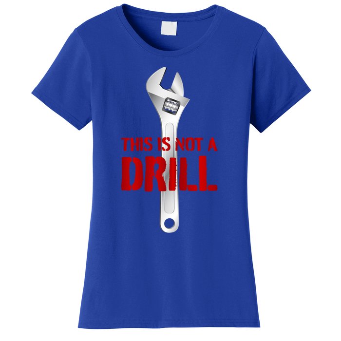 Funny Plumber And Mechanic Gift Funny Gift Meaningful Gift This Is Not A Drill G Women's T-Shirt