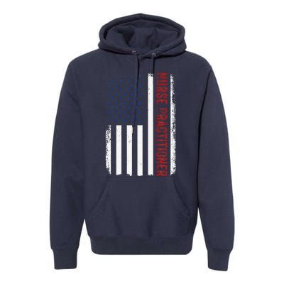 Funny Patriotic American Flag 4th Of July Nurse Practitioner Premium Hoodie