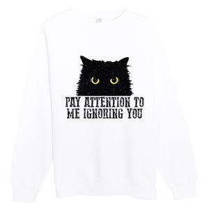 Funny Pay Attention To Me Ignoring You Black Cats Lovers Mom Premium Crewneck Sweatshirt