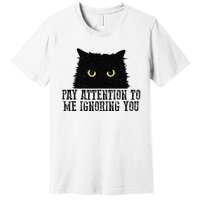 Funny Pay Attention To Me Ignoring You Black Cats Lovers Mom Premium T-Shirt