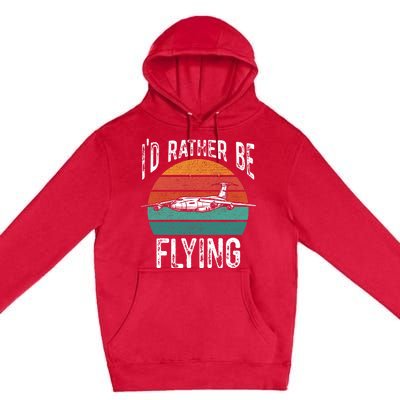 Flying Pilot Airplane Id Rather Be Flying Pilot Airplane Gift Premium Pullover Hoodie