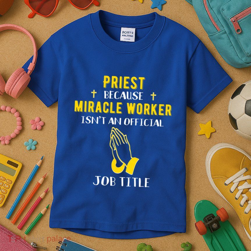 Funny Priest Because Miracle Worker Isn't A Job Title Church Gift Kids T-Shirt