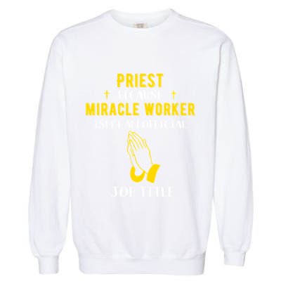 Funny Priest Because Miracle Worker Isn't A Job Title Church Gift Garment-Dyed Sweatshirt