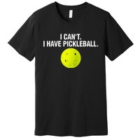 Funny Pickle Ball Player I Can't I Have Pickleball Premium T-Shirt