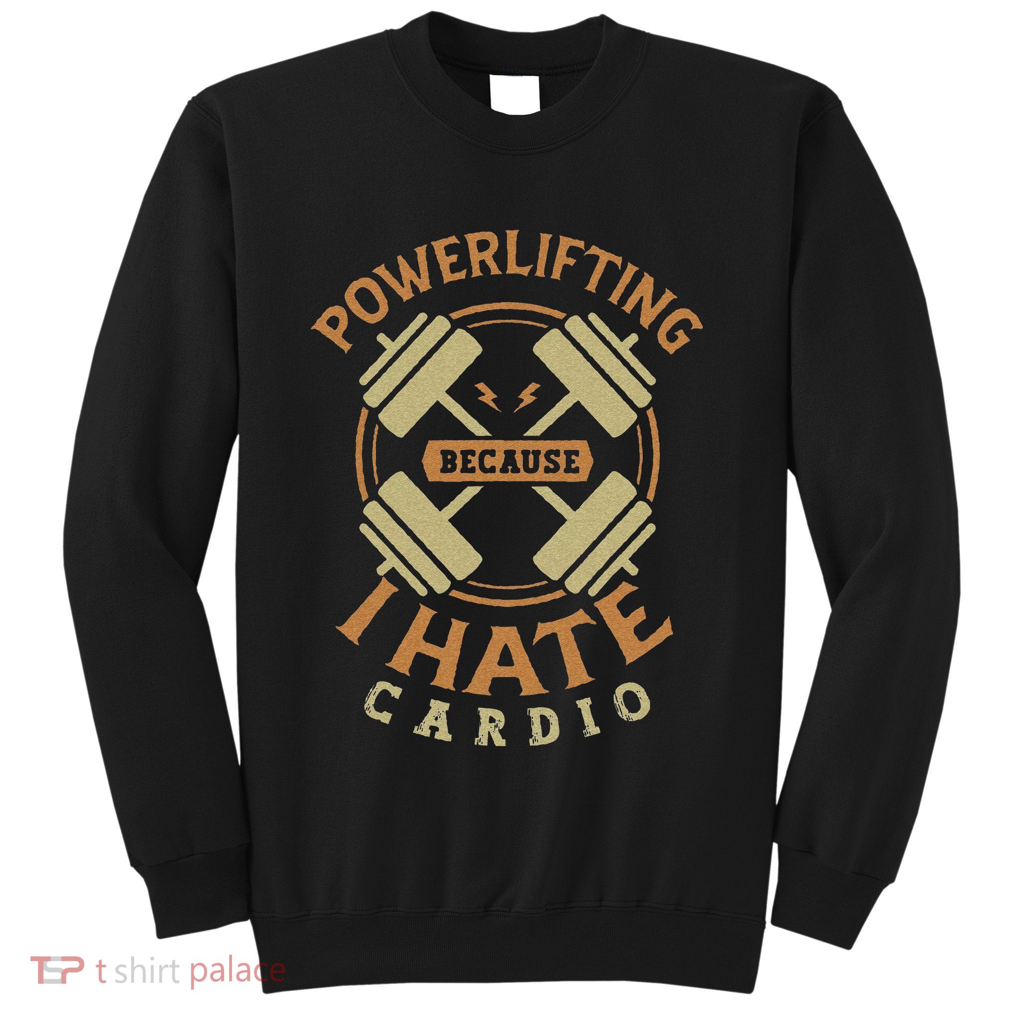 Funny Powerlifting Because I Hate Cardio For A Gym Weightlifting Sweatshirt