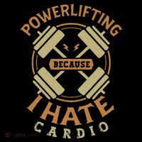 Funny Powerlifting Because I Hate Cardio For A Gym Weightlifting T-Shirt