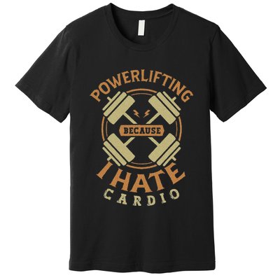 Funny Powerlifting Because I Hate Cardio For A Gym Weightlifting Premium T-Shirt