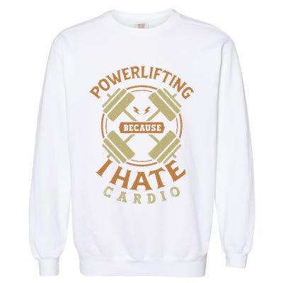 Funny Powerlifting Because I Hate Cardio For A Gym Weightlifting Garment-Dyed Sweatshirt