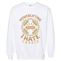 Funny Powerlifting Because I Hate Cardio For A Gym Weightlifting Garment-Dyed Sweatshirt
