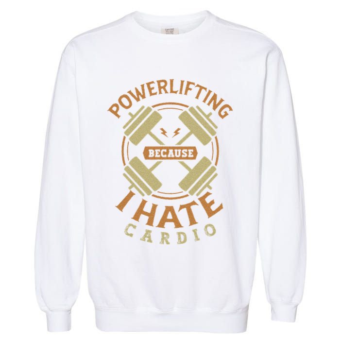 Funny Powerlifting Because I Hate Cardio For A Gym Weightlifting Garment-Dyed Sweatshirt