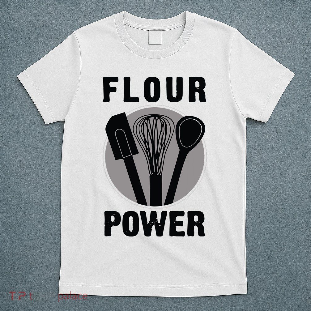 FLOUR POWER Baking Cooking Bread Making Chefs T-Shirt