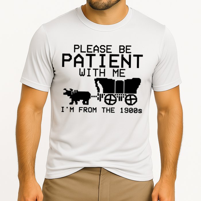 Funny Please Be Patient With Me IM From The 1900s Performance Shirt