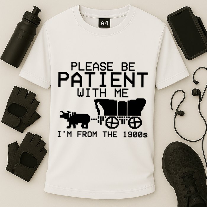 Funny Please Be Patient With Me IM From The 1900s Performance Shirt